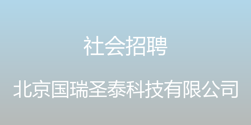 社会招聘 - 北京国瑞圣泰科技有限公司