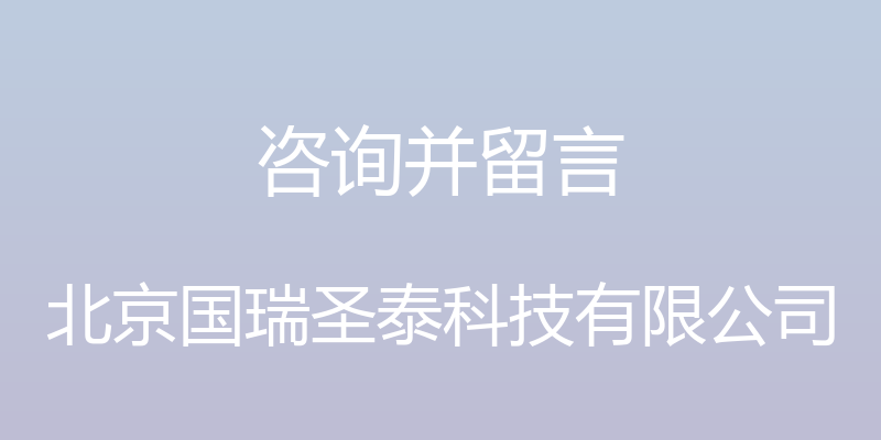 咨询并留言 - 北京国瑞圣泰科技有限公司